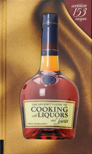 9781592535941: The Gourmet's Guide to Cooking With Liquors and Spirits: Extraordinary Recipes Made With Vodka, Rum, Whiskey, and More!