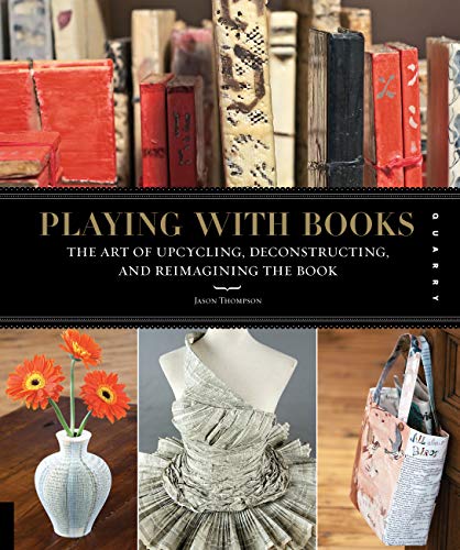 Beispielbild fr Playing with Books: The Art of Upcycling, Deconstructing, and Reimagining the Book zum Verkauf von SecondSale