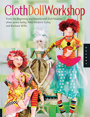 Stock image for Cloth Doll Workshop: From the Beginning and Beyond with Doll Masters elinor peace bailey, Patti Medaris Culea, and Barbara Willis for sale by HPB-Ruby