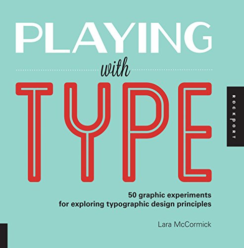 Playing with Type: 50 Graphic Experiments for Exploring Typographic Design Principles (Paperback) - Lara McCormick