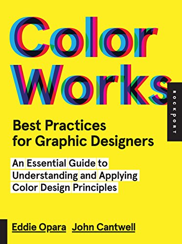 Best Practices for Graphic Designers, Color Works: Right Ways of Applying Color in Branding, Wayfinding, Information Design, Digital Environments and Pretty Much Everywhere Else (9781592538355) by Opara, Eddie; Cantwell, John