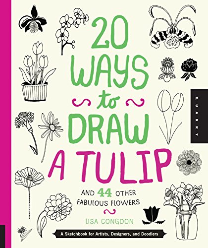 Stock image for 20 Ways to Draw a Tulip and 44 Other Fabulous Flowers: A Sketchbook for Artists, Designers, and Doodlers for sale by BooksRun