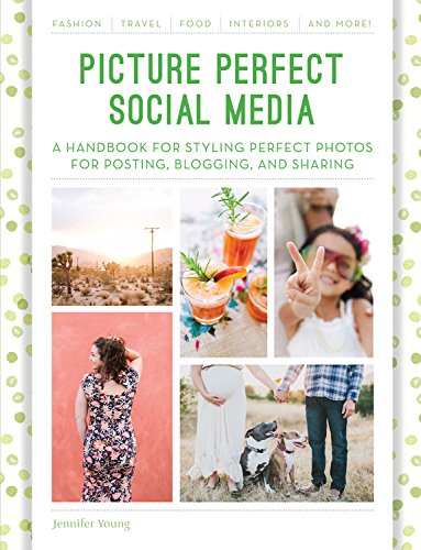 Beispielbild fr Picture Perfect Social Media: A Handbook for Styling Perfect Photos for Posting, Blogging, and Sharing zum Verkauf von Gulf Coast Books