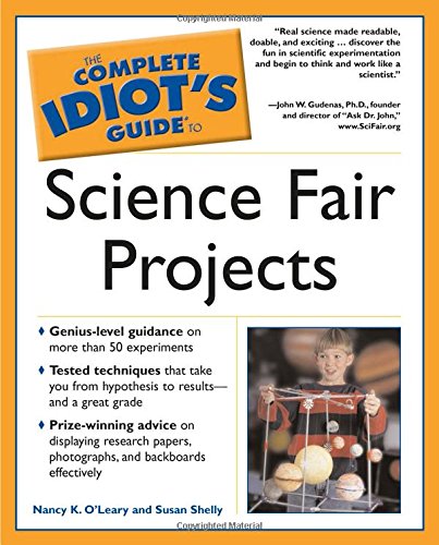 The Complete Idiot's Guide to Science Fair Projects (9781592571376) by O'Leary, Nancy K.; Shelly, Susan