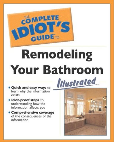 9781592572205: The Complete Idiot's Guide to Remodeling Your Bathroom Illustrated