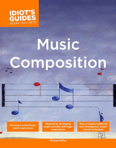 The Complete Idiot's Guide to Music Composition: Methods for Developing Simple Melodies and Longer Compositions (9781592574032) by Miller, Michael