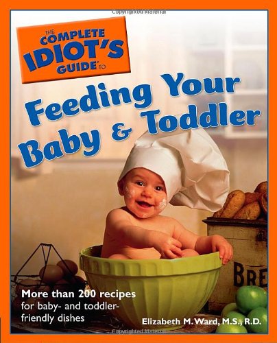 9781592574117: The Complete Idiot's Guide to Feeding Your Baby & Toddler (Complete Idiot's Guides)