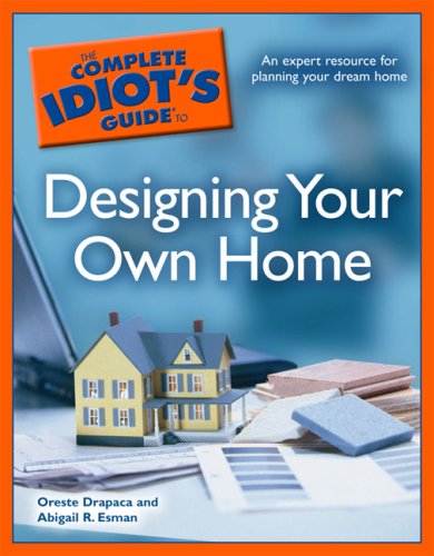The Complete Idiot's Guide to Designing your Own Home (9781592575015) by Drapaca, Oreste; Esman, Abigail R.