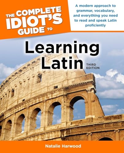 Stock image for The Complete Idiots Guide to Learning Latin, 3rd Edition: A Modern Approach to Grammar, Vocabulary, and Everything You Need to Read and Sp for sale by Goodwill of Colorado