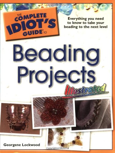 The Complete Idiot's Guide to Beading Projects Illustrated - Lockwood, Georgene