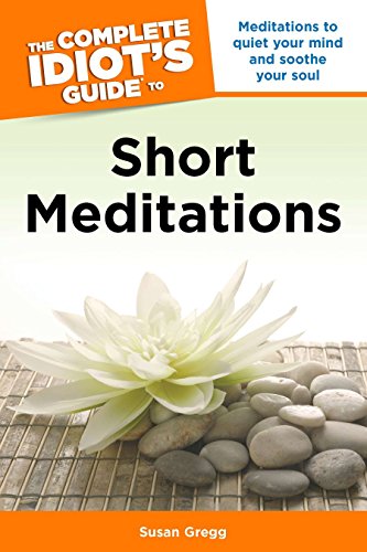 Imagen de archivo de The Complete Idiot's Guide to Short Meditations: Meditations to Quiet Your Mind and Soothe Your Soul a la venta por SecondSale