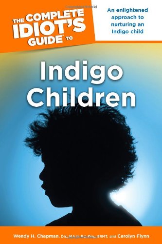 The Complete Idiot's Guide to Indigo Children (9781592576371) by Chapman Dir. MA Ed. Psy. SRMT, Wendy H.; Flynn, Carolyn