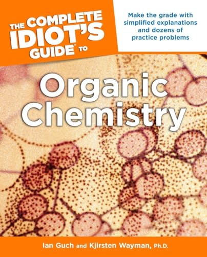 Beispielbild fr The Complete Idiot's Guide to Organic Chemistry: Make the Grade with Simplified Explanations and Dozens of Practice Problems zum Verkauf von BooksRun