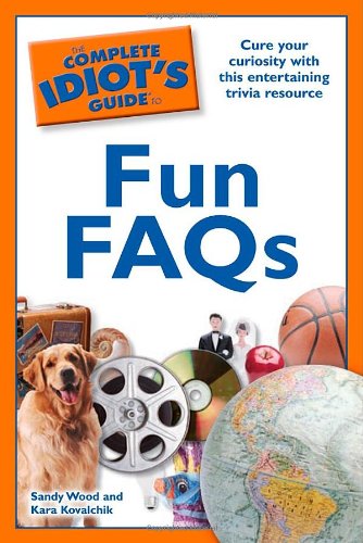 The Complete Idiot's Guide to Fun FAQs (9781592577545) by Wood, Sandy; Kovalchik, Kara