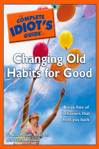 The Complete Idiot's Guide to Changing Old Habits for Good (9781592577804) by Marlatt Ph.D., G. Alan; Romaine, Deborah S.