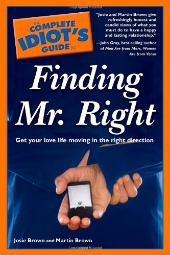 The Complete Idiot's Guide to Finding Mr. Right (9781592578955) by Brown, Josie; Brown, Martin