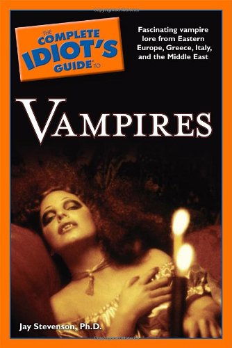 Complete Idiot's Guide to Vampires: Fascinating Vampire Lore from Eastern Europe, Greece, Italy, and the Middle East - Jay Stevenson