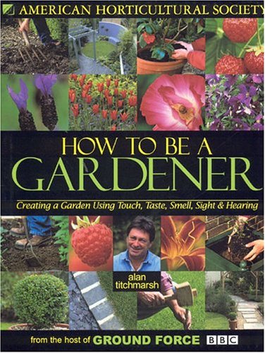 Stock image for How to Be a Gardener : Creating a Garden Using Touch, Taste, Smell, Sight and Hearing for sale by Better World Books