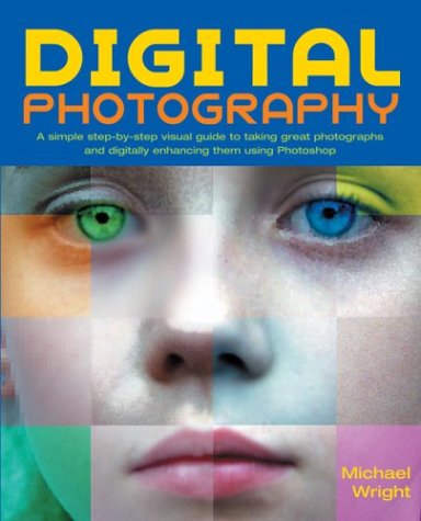 Beispielbild fr Digital Photography : A Simple Step-by-Step Visual Guide to Taking Great Photographs and Digitally Enhancing Them Using Photoshop zum Verkauf von Better World Books