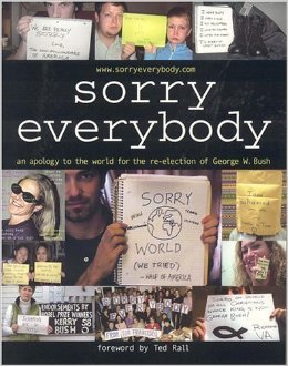 Stock image for Sorry, Everybody: An Apology To The World For The Re-election Of George W. Bush for sale by Decluttr