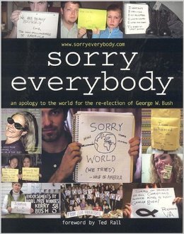 Stock image for Sorry, Everybody: An Apology to the World for the Re-Election of George W. Bush for sale by Wonder Book