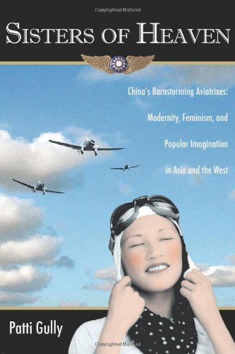 Stock image for Sisters of Heaven : China's Barnstorming Aviatrixes: Modernity, Feminism, and Popular Imagination in Asia and the West for sale by Better World Books: West