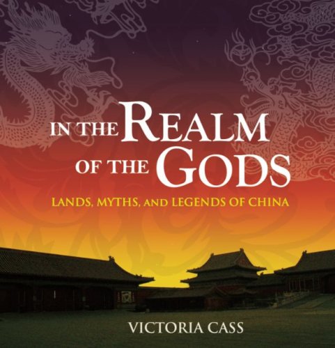9781592650767: In the Realm of the Gods: Lands, Myths, and Legends of China