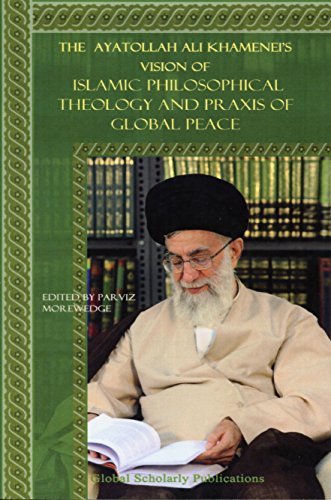 Stock image for The Ayatollah Ali Khamenei's Vision of Islamic Philosophical Theology and Paraxis of Global Peace for sale by Alplaus Books