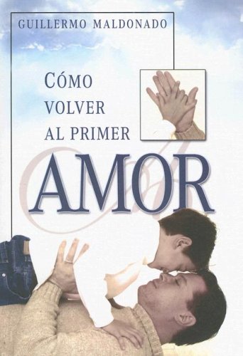 Como Volver Al Primer Amor (Spanish Edition) (9781592721214) by Guillermo Maldonado