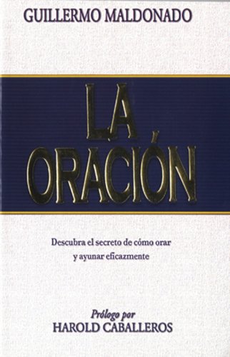 La Oracion: Descubra el Secreto de Como Orar y Ayunar Eicazmente (Spanish Edition) (9781592721917) by Guillermo Maldonado