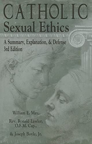 Catholic Sexual Ethics: A Summary, Explanation, & Defense, 3rd Edition (9781592760831) by May, William E; Lawler O F M Cap, Rev Ronald; Boyle Jr, Joseph