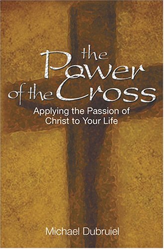 Stock image for The Power of the Cross: Applying the Passion of Christ to Your Life for sale by Blue Vase Books