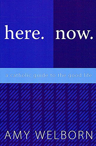Stock image for Here. Now. A Catholic Guide to the Good Life. for sale by BooksRun