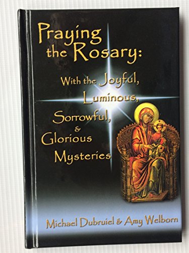 Praying the Rosary: With the Joyful, Luminous, Sorrowful, and Glorious Mysteries (9781592761517) by Dubruiel, Michael; Welborn, Amy