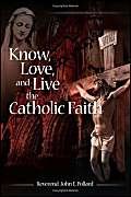 Beispielbild fr Know, Love, and Live the Catholic Faith zum Verkauf von BookMarx Bookstore