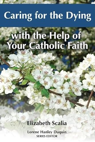 Caring for the Dying with the Help of Your Catholic Faith (9781592762392) by Scalia, Elizabeth