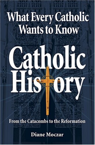 Stock image for What Every Catholic Wants to Know: Catholic History: From the Catacombs to the Reformation for sale by GF Books, Inc.