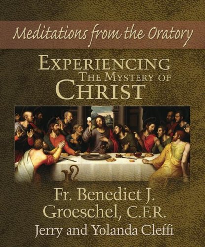 Experiencing the Mystery of Christ: Meditations from the Oratory (9781592764044) by Jerry Cleffi; Yolanda Cleffi; Benedict J. Groeschel