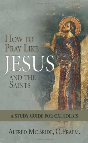 Beispielbild fr How to Pray Like Jeus and the Saints : A Study Guide for Catholics zum Verkauf von Better World Books