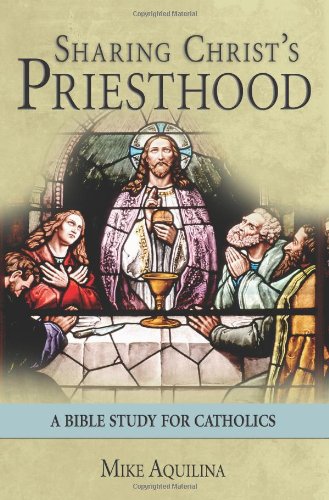 Sharing Christ's Priesthood: A Bible Study for Catholics (9781592766789) by Mike Aquilina