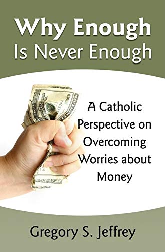 Stock image for Why Enough Is Never Enough: Overcoming Worries About Money - A Catholic Perspective for sale by SecondSale