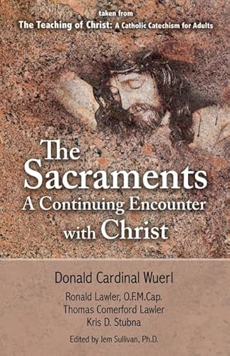 The Sacraments a Continuing Encounter with Christ: Taken from Teaching of Christ: A Catholic Catechism for Adults (9781592768271) by Wuerl, Archbishop Donald W; Wuerl Aut, Bishop Donald W; Lawler, Ronald; Comerford Lawler, Thomas; Stubna Fr., Kris D