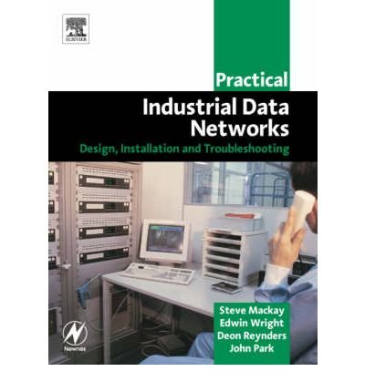 9781592782949: Practical Industrial Data Networks: Design, Installation and Troubleshooting ( PRACTICAL INDUSTRIAL DATA NETWORKS: DESIGN, INSTALLATION AND TROUBLESHOOTING ) BY MacKay, Steve( Author ) on May-03-2004 Paperback