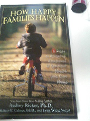 How Happy Families Happen: 6 Steps to Bringing Emotional And Spiritual Health into Your Home (9781592853083) by Ricker, Audrey; Calmes, Robert E.; Sneyd, Lynn Wiese