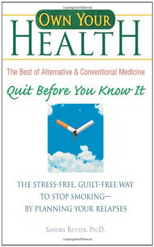 Stock image for Own Your Own Health, Quit Before You Know It: The Stress-free, Guilt-free Way to Stop Smoking-by Planning Your Relapses (Own Your Health) for sale by Open Books