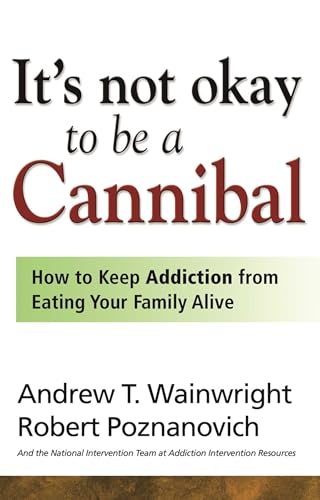 Imagen de archivo de It's Not Okay to Be a Cannibal: How to Keep Addiction from Eating Your Family Alive a la venta por SecondSale