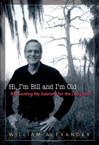 Stock image for Hi, I'm Bill and I'm Old : Reinventing My Sobriety for the Long Haul for sale by Better World Books