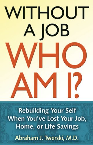 Without a Job Who Am I: Rebuilding Your Self When You've Lost Your Job, Home, or Life Savings (9781592858323) by Twerski M.D., Abraham J