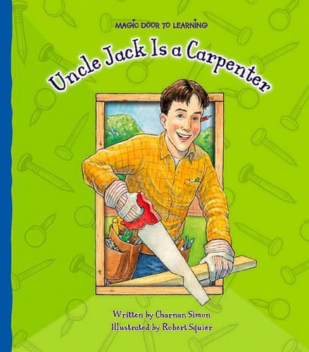 Uncle Jack Is a Carpenter (Magic Door to Learning, 1246) (9781592966189) by Simon, Charnan; Squier, Robert