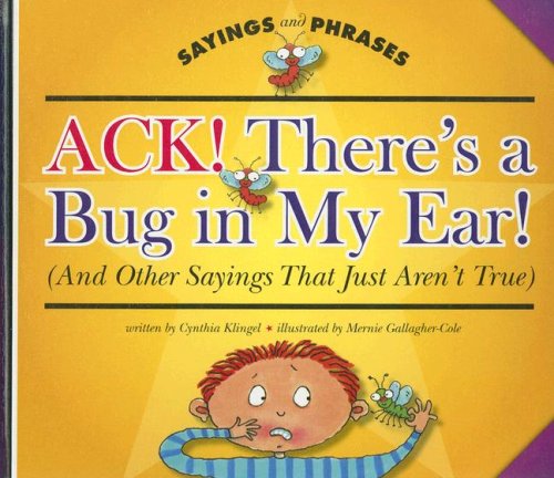 Stock image for Ack! There's a Bug in My Ear!: And Other Sayings That Just Aren't True (Sayings and Phrases) for sale by Books of the Smoky Mountains